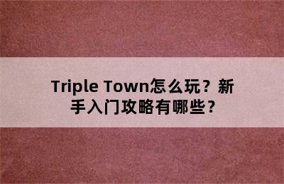 Triple Town怎么玩？新手入门攻略有哪些？